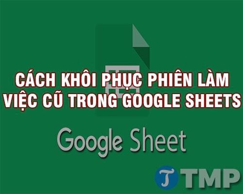 cach khoi phuc phien ban lam viec cu trong google sheets