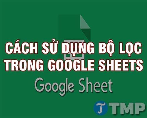 Cách sử dụng bộ lọc trong Google Sheets