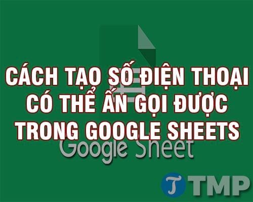 Cách tạo số điện thoại có thể gọi được trên Google Sheets