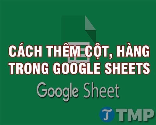 Cách thêm cột, hàng trong Google Sheets