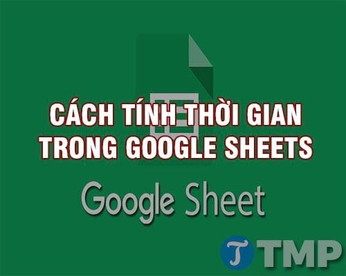 cach tinh thoi gian trong google sheets