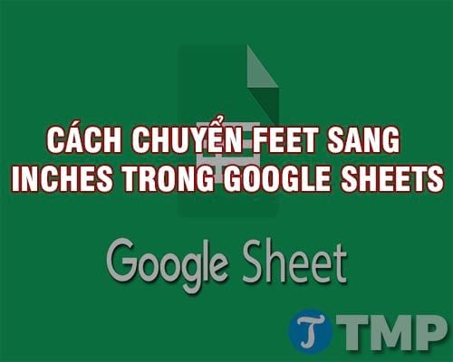 cach chuyen feet sang inches tren google sheets