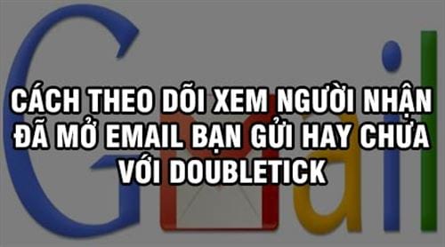 Cách theo dõi xem người nhận đã mở Email bạn gửi hay chưa