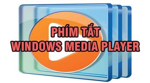 Phím tắt Windows Media Player hay dùng