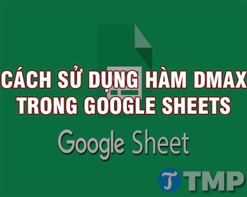 Cách sử dụng hàm DMAX trong Google Sheets