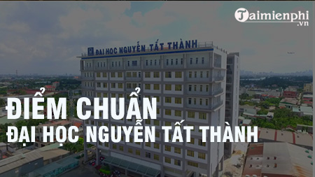 Điểm chuẩn Đại học Nguyễn Tất Thành 2020