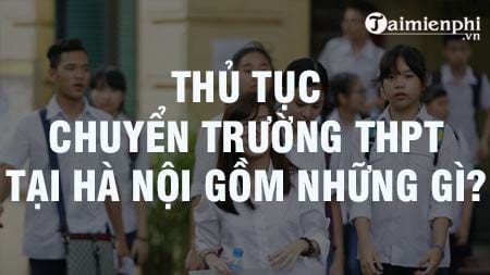 Thủ tục chuyển trường THPT tại Hà Nội gồm những gì?