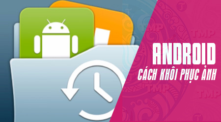 cach khoi phuc anh da xoa tren dien thoai samsung