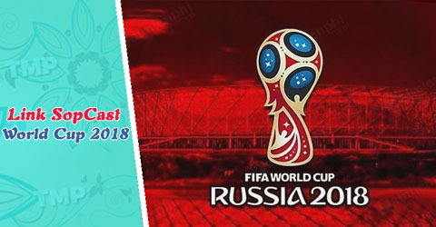 Link Sopcast xem World Cup 2018 + Link AceStream