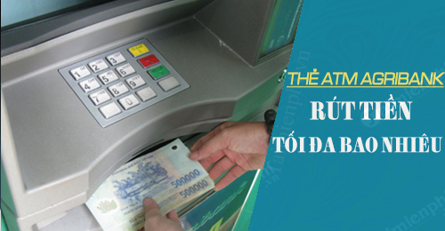 Thẻ ATM AgriBank rút tối đa được bao nhiêu tiền 1 lần, 1 ngày