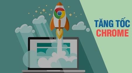 6 cách tăng tốc trình duyệt Google Chrome