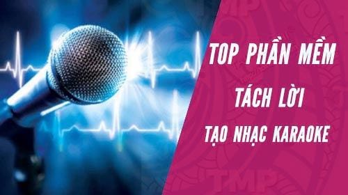 Top 7 phần mềm tách lời bài hát, tạo nhạc karaoke