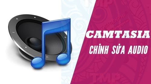 Cách chỉnh âm thanh bằng Camtasia Studio