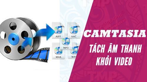 Cách tách âm thanh ra khỏi video với Camtasia Studio