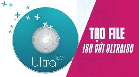 Cách tạo và chỉnh sửa file ISO với UltraISO