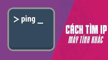 Cách dò tìm địa chỉ IP của người khác với lệnh ping trong Command Prompt