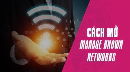 cach mo manage known networks tren windows 10