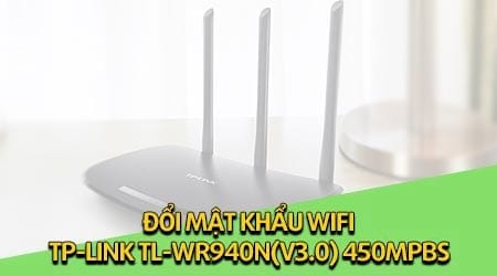 Cách đổi mật khẩu Wifi TP-LINK TL-WR940N(v3.0) 450mpbs