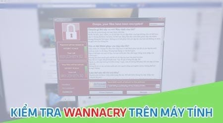 2 cách kiểm tra WannaCry hiệu quả và miễn phí