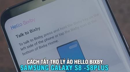 Cách tắt Hello Bixby, vô hiệu hóa trợ lý ảo trên Samsung galaxy S8, S8 Plus