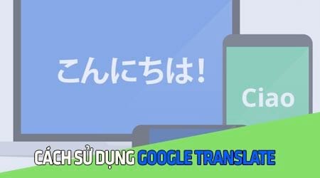 Cách sử dụng Google Translate, dịch từ, văn bản, ảnh, trang web 0