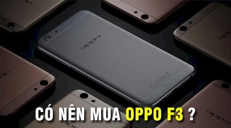 Có nên mua Oppo F3? dùng Oppo F3 chụp ảnh đẹp không?