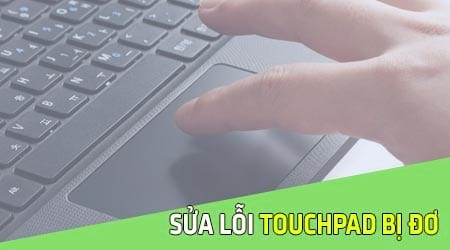 Cách sửa lỗi TouchPad bị đơ, không hoạt động trên Laptop – Thủ thuật