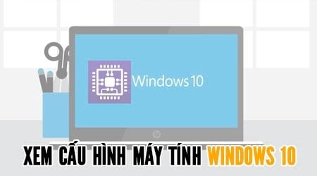 Cách xem cấu hình máy tính Windows 10