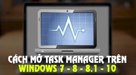 cach mo task manager tren windows 10 8 7