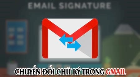 Cách chuyển đổi nhiều chữ ký trong Gmail