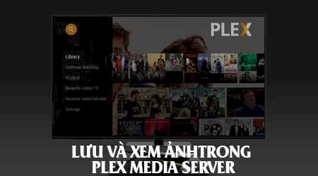 cach luu va xem bo suu tap anh cua ban trong plex media server