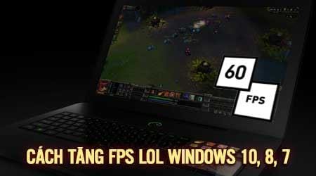 cach tang fps lol windows 10 8 7