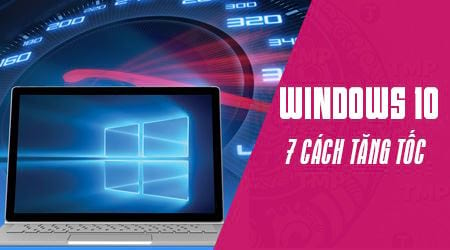 7 cach tang toc windows 10 ngay lap tuc