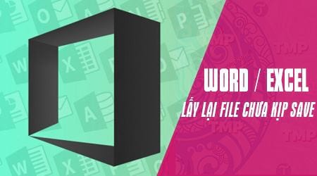 Cách lấy lại nội dung file Word, Excel khi chưa kịp lưu, Save