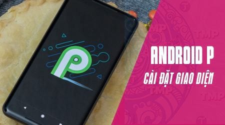 cach cai giao dien android 9 0 android p cho tat ca dien thoai android khac
