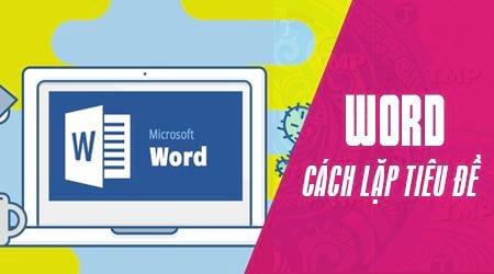 Cách lặp lại tiêu đề khi in trong Word