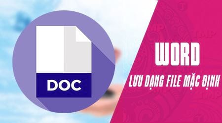 Cách thiết lập kiểu file mặc định khi lưu văn bản Word