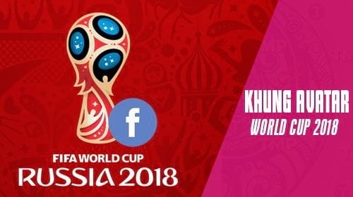 Cách thay khung ảnh đại diện World Cup 2018 trên Facebook