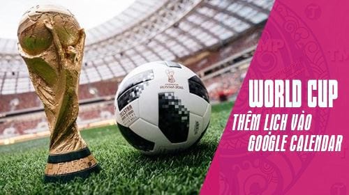 them lich thi dau world cup 2018 vao google calendar