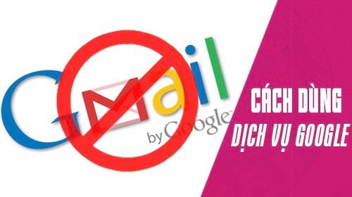 Cách sử dụng Google Drive và các dịch vụ của Google không cần Gmail