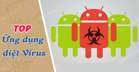 Diệt virus trên Android, 10 ứng dụng tốt nhất không thể thiếu